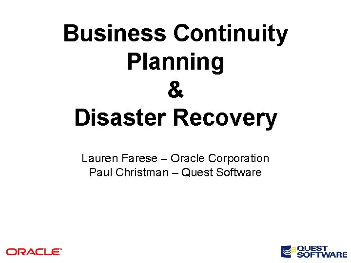 Business Continuity Planning & Disaster Recovery Lauren Farese – Oracle Corporation Paul Christman –