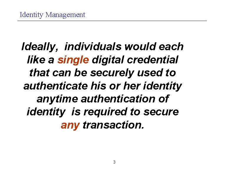 Identity Management Ideally, individuals would each like a single digital credential that can be