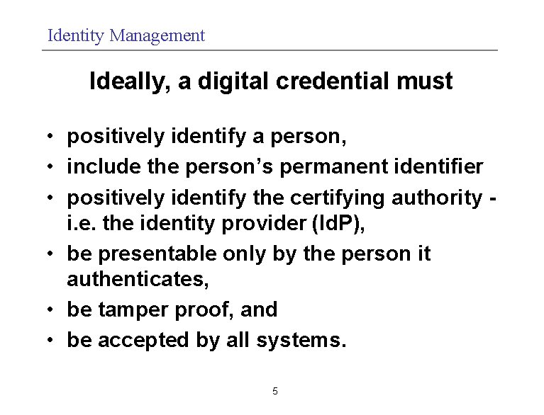Identity Management Ideally, a digital credential must • positively identify a person, • include