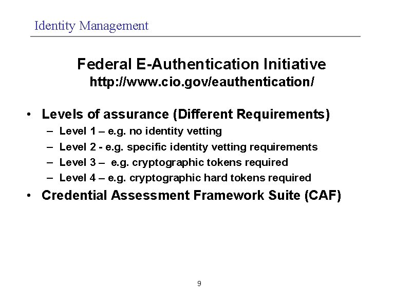 Identity Management Federal E-Authentication Initiative http: //www. cio. gov/eauthentication/ • Levels of assurance (Different