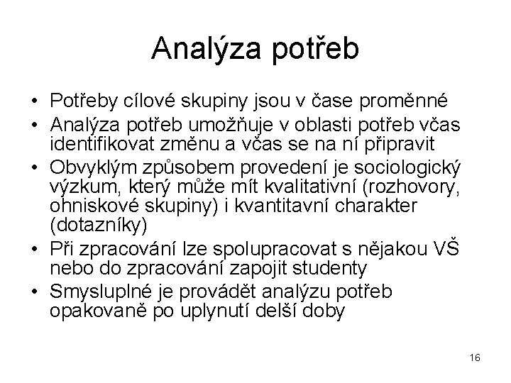 Analýza potřeb • Potřeby cílové skupiny jsou v čase proměnné • Analýza potřeb umožňuje