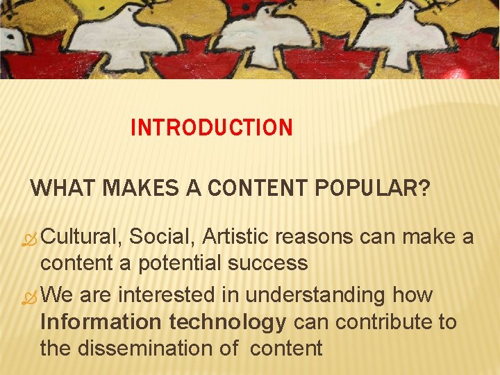 INTRODUCTION WHAT MAKES A CONTENT POPULAR? Cultural, Social, Artistic reasons can make a content