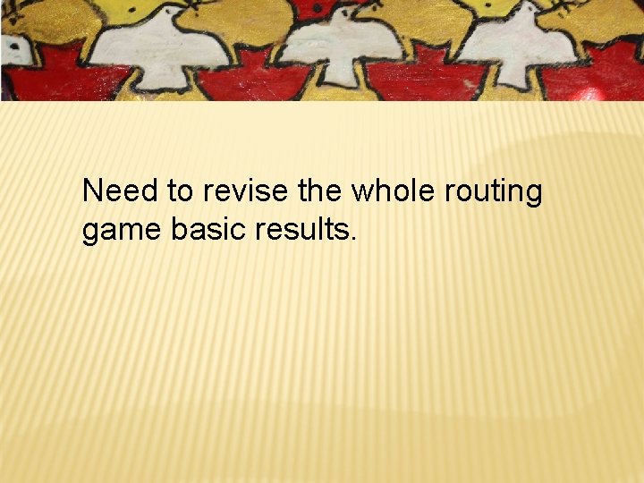 Need to revise the whole routing game basic results. 