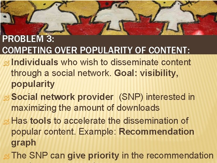 PROBLEM 3: COMPETING OVER POPULARITY OF CONTENT: Individuals who wish to disseminate content through