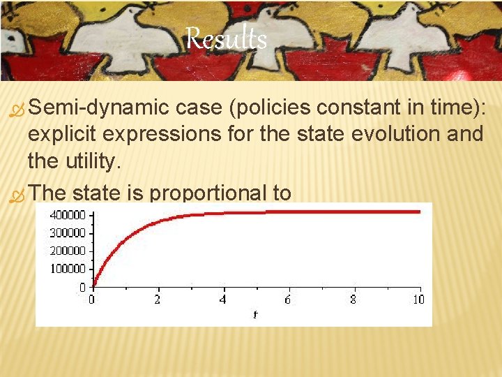 Results Semi-dynamic case (policies constant in time): explicit expressions for the state evolution and