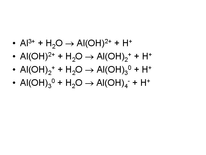  • • Al 3+ + H 2 O Al(OH)2+ + H+ Al(OH)2+ +