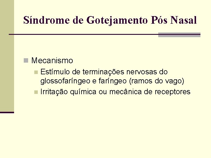 Síndrome de Gotejamento Pós Nasal n Mecanismo n Estímulo de terminações nervosas do glossofaríngeo