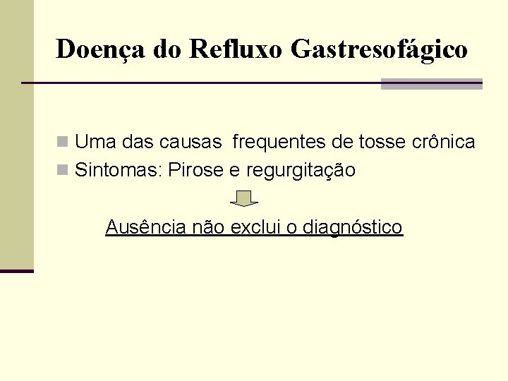 Doença do Refluxo Gastresofágico n Uma das causas frequentes de tosse crônica n Sintomas: