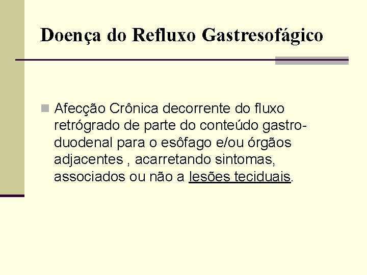 Doença do Refluxo Gastresofágico n Afecção Crônica decorrente do fluxo retrógrado de parte do