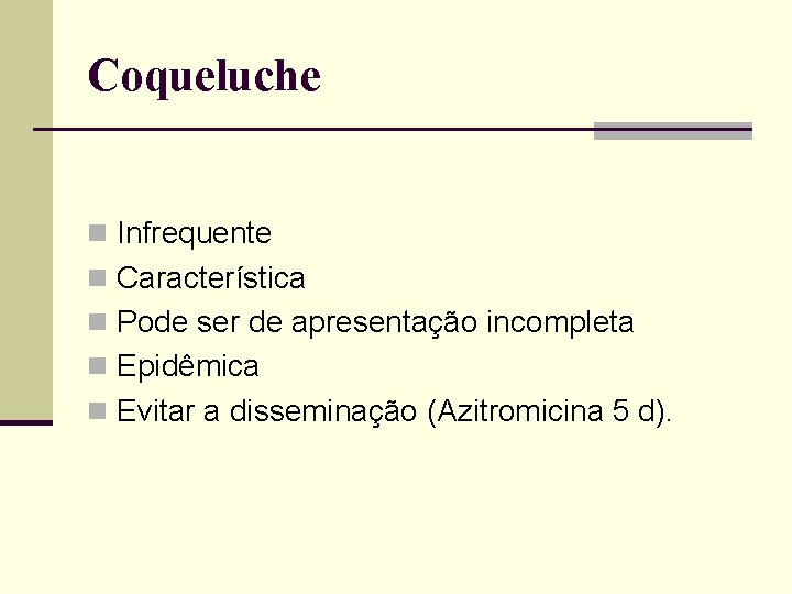 Coqueluche n Infrequente n Característica n Pode ser de apresentação incompleta n Epidêmica n