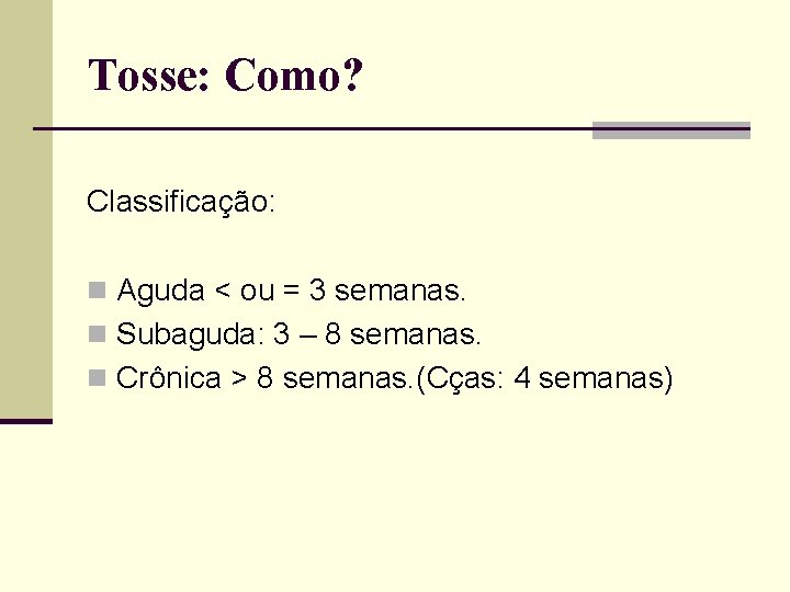 Tosse: Como? Classificação: n Aguda < ou = 3 semanas. n Subaguda: 3 –