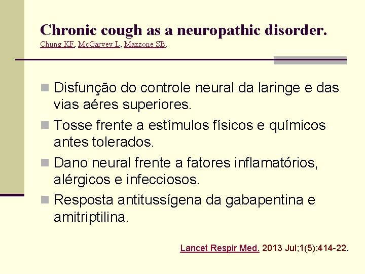 Chronic cough as a neuropathic disorder. Chung KF, Mc. Garvey L, Mazzone SB. n