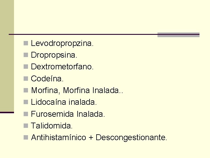 n Levodropropzina. n Dropropsina. n Dextrometorfano. n Codeína. n Morfina, Morfina Inalada. . n