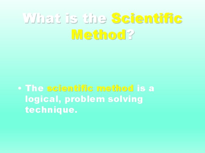 What is the Scientific Method? • The scientific method is a logical, problem solving