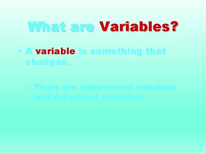 What are Variables? • A variable is something that changes. – There are independent