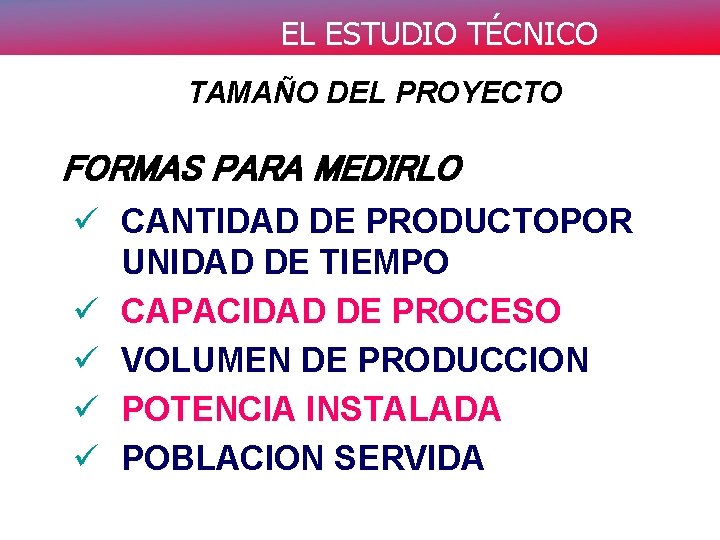 EL ESTUDIO TÉCNICO TAMAÑO DEL PROYECTO FORMAS PARA MEDIRLO ü CANTIDAD DE PRODUCTOPOR UNIDAD