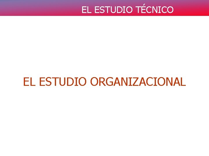 EL ESTUDIO TÉCNICO EL ESTUDIO ORGANIZACIONAL 