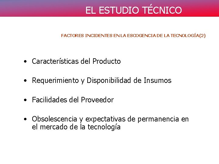 EL ESTUDIO TÉCNICO FACTORES INCIDENTES EN LA ESCOGENCIA DE LA TECNOLOGÍA(2) • Características del