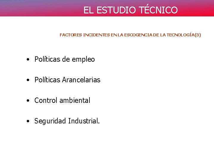 EL ESTUDIO TÉCNICO FACTORES INCIDENTES EN LA ESCOGENCIA DE LA TECNOLOGÍA(3) • Políticas de