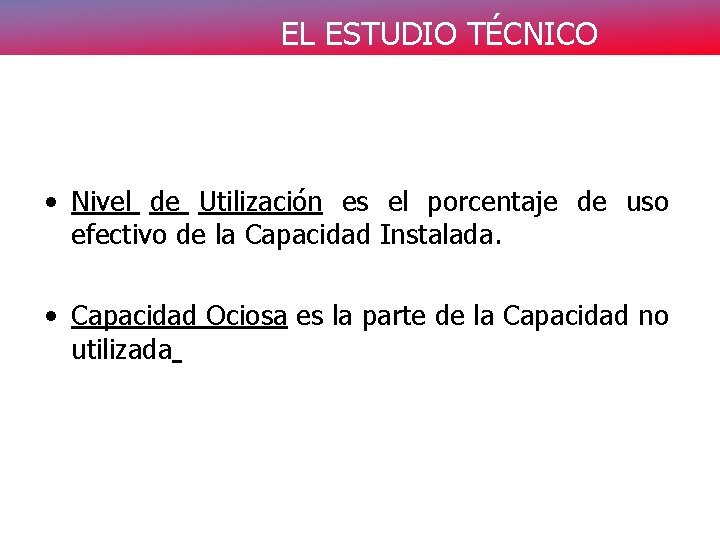 EL ESTUDIO TÉCNICO • Nivel de Utilización es el porcentaje de uso efectivo de