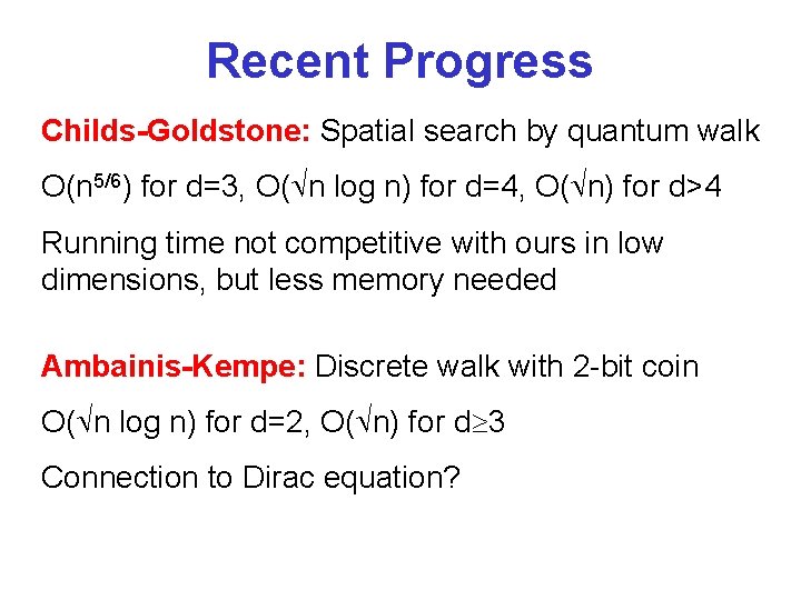 Recent Progress Childs-Goldstone: Spatial search by quantum walk O(n 5/6) for d=3, O( n