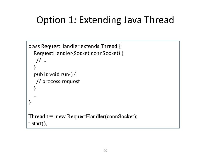 Option 1: Extending Java Thread class Request. Handler extends Thread { Request. Handler(Socket conn.