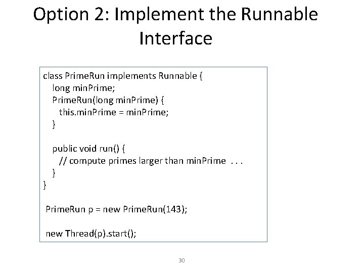 Option 2: Implement the Runnable Interface class Prime. Run implements Runnable { long min.