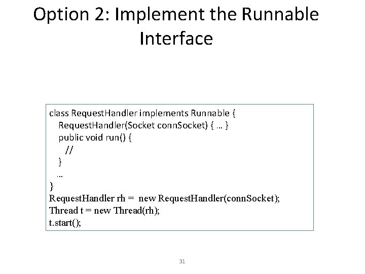 Option 2: Implement the Runnable Interface class Request. Handler implements Runnable { Request. Handler(Socket