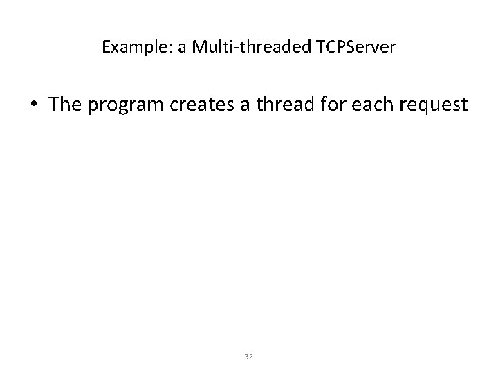 Example: a Multi-threaded TCPServer • The program creates a thread for each request 32