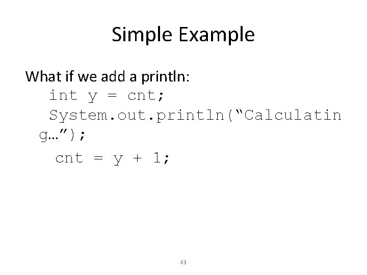 Simple Example What if we add a println: int y = cnt; System. out.