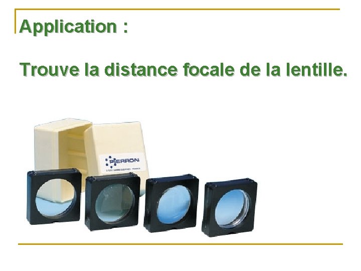 Application : Trouve la distance focale de la lentille. 
