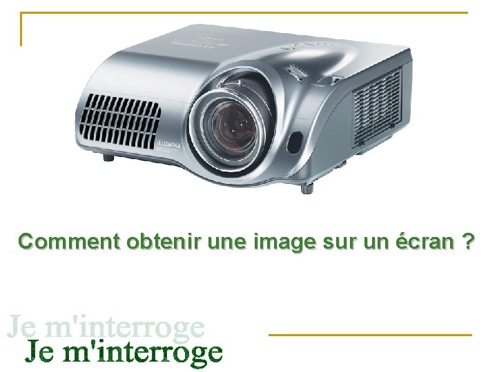 Comment obtenir une image sur un écran ? 