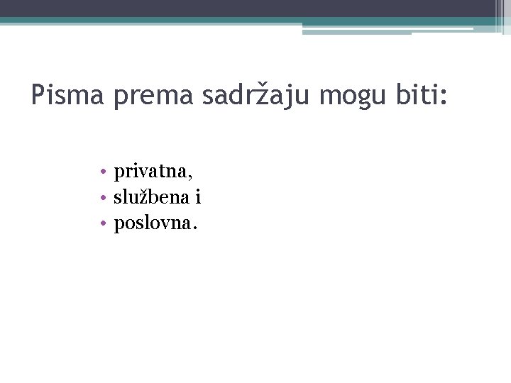 Pisma prema sadržaju mogu biti: • privatna, • službena i • poslovna. 