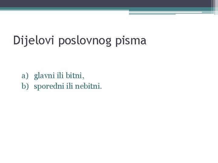 Dijelovi poslovnog pisma a) glavni ili bitni, b) sporedni ili nebitni. 