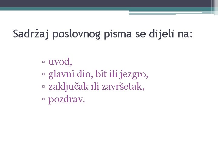 Sadržaj poslovnog pisma se dijeli na: ▫ ▫ uvod, glavni dio, bit ili jezgro,