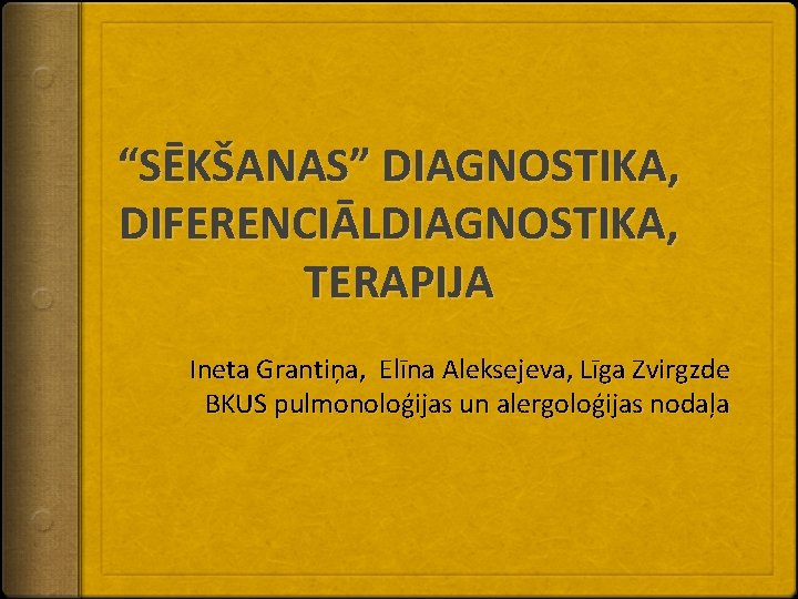 “SĒKŠANAS” DIAGNOSTIKA, DIFERENCIĀLDIAGNOSTIKA, TERAPIJA Ineta Grantiņa, Elīna Aleksejeva, Līga Zvirgzde BKUS pulmonoloģijas un alergoloģijas