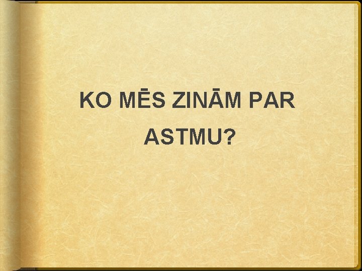 KO MĒS ZINĀM PAR ASTMU? 