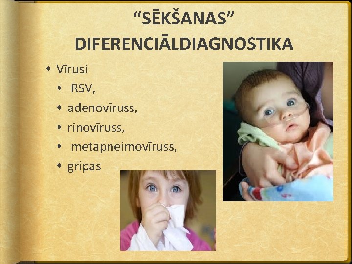 “SĒKŠANAS” DIFERENCIĀLDIAGNOSTIKA Vīrusi RSV, adenovīruss, rinovīruss, metapneimovīruss, gripas 