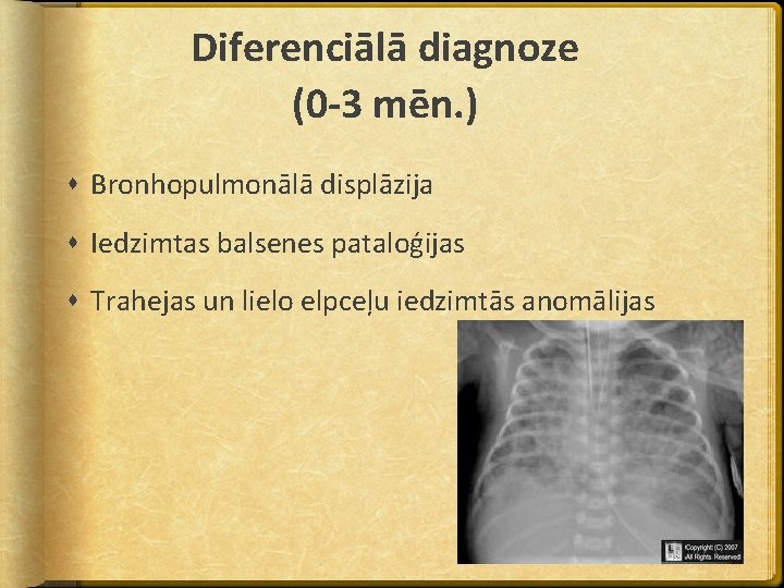 Diferenciālā diagnoze (0 -3 mēn. ) Bronhopulmonālā displāzija Iedzimtas balsenes pataloģijas Trahejas un lielo