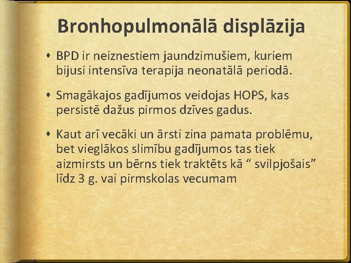 Bronhopulmonālā displāzija BPD ir neiznestiem jaundzimušiem, kuriem bijusi intensīva terapija neonatālā periodā. Smagākajos gadījumos