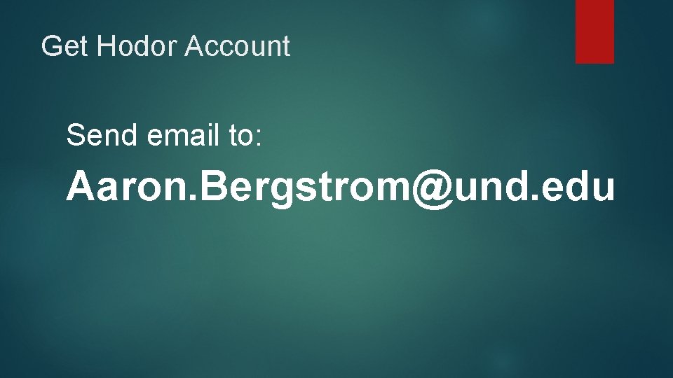 Get Hodor Account Send email to: Aaron. Bergstrom@und. edu 