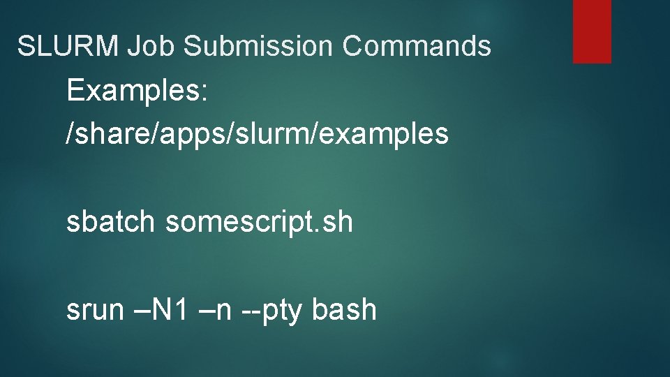 SLURM Job Submission Commands Examples: /share/apps/slurm/examples sbatch somescript. sh srun –N 1 –n --pty