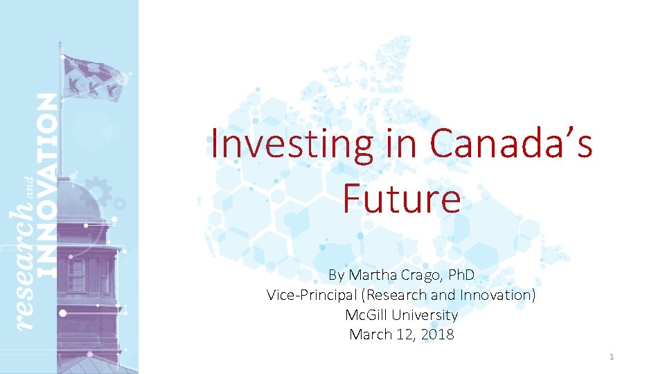 Investing in Canada’s Future By Martha Crago, Ph. D Vice-Principal (Research and Innovation) Mc.