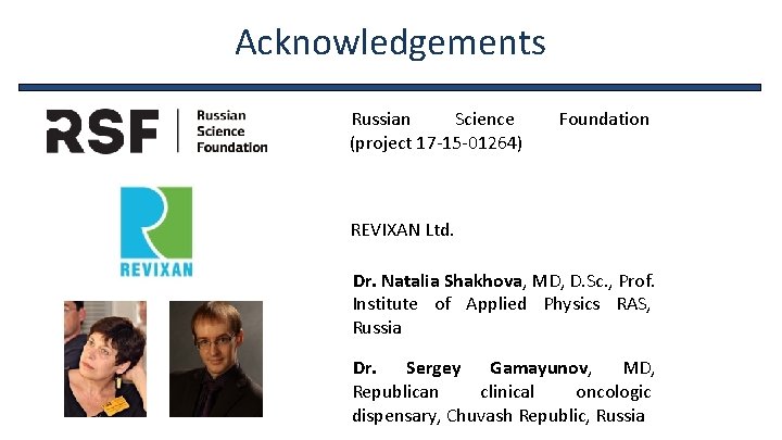 Acknowledgements Russian Science (project 17 -15 -01264) Foundation REVIXAN Ltd. Dr. Natalia Shakhova, MD,