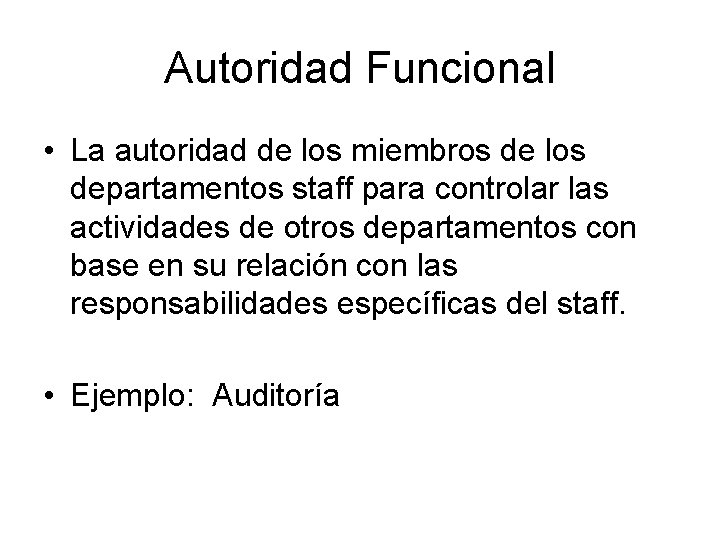 Autoridad Funcional • La autoridad de los miembros de los departamentos staff para controlar