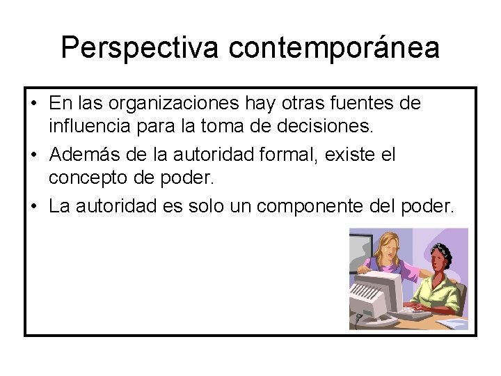 Perspectiva contemporánea • En las organizaciones hay otras fuentes de influencia para la toma
