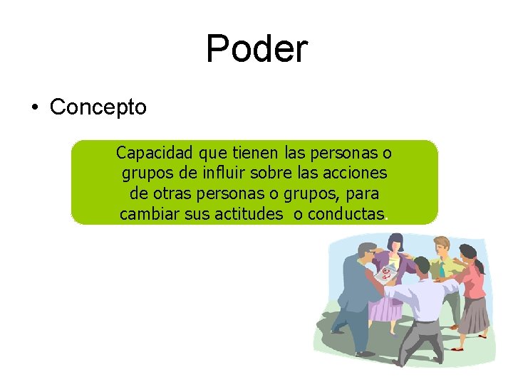 Poder • Concepto Capacidad que tienen las personas o grupos de influir sobre las