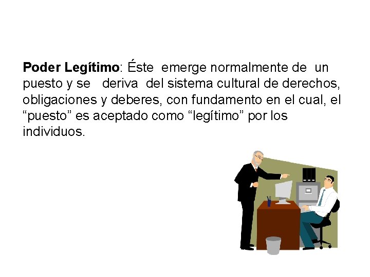 Poder Legítimo: Éste emerge normalmente de un puesto y se deriva del sistema cultural