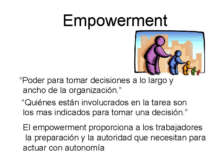 Empowerment “Poder para tomar decisiones a lo largo y ancho de la organización. ”