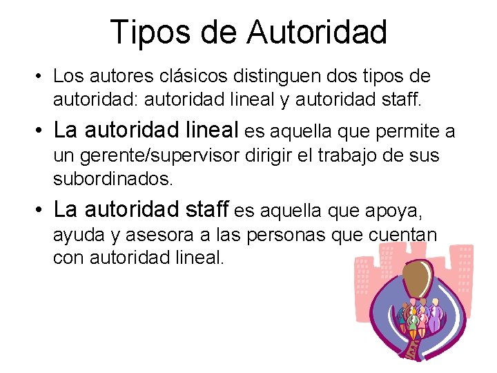 Tipos de Autoridad • Los autores clásicos distinguen dos tipos de autoridad: autoridad lineal
